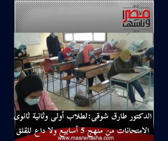 الدكتور طارق شوقى:لطلاب أولى وثانية ثانوى الامتحانات من منهج 5 أسابيع ولا داع للقلق