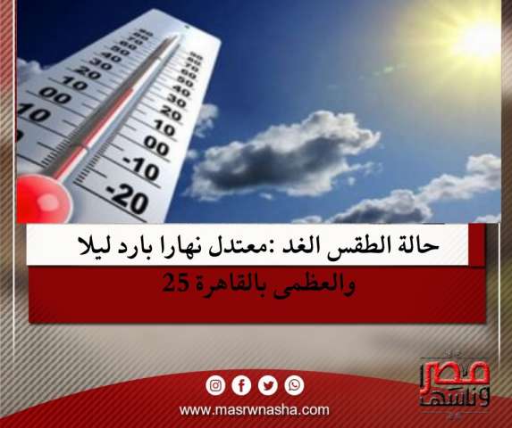 حالة الطقس الغد :معتدل نهارا بارد ليلا والعظمى بالقاهرة 25