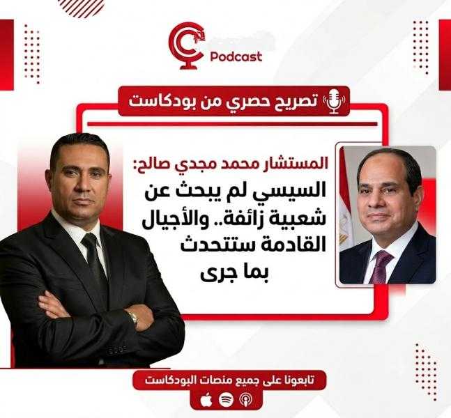 المستشار محمد مجدي صالح : الرئيس السيسي يسطر تاريخاً جديداً وضحى بشعبيته لبناء الوطن